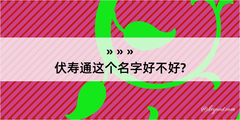 伏寿通这个名字好不好?