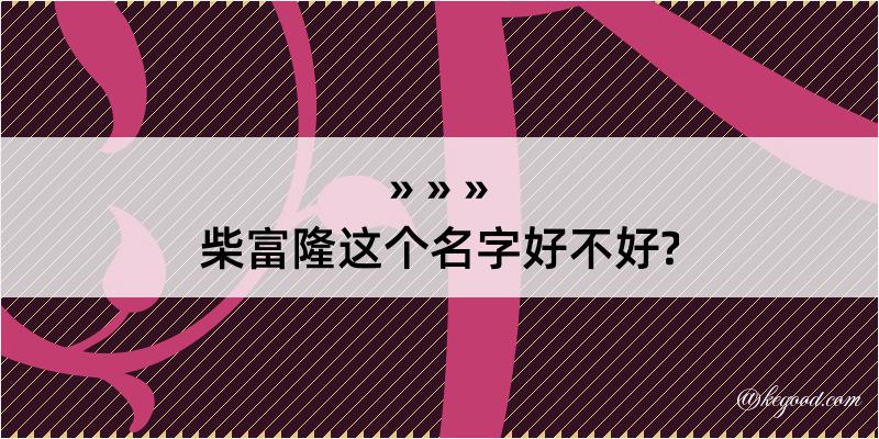 柴富隆这个名字好不好?