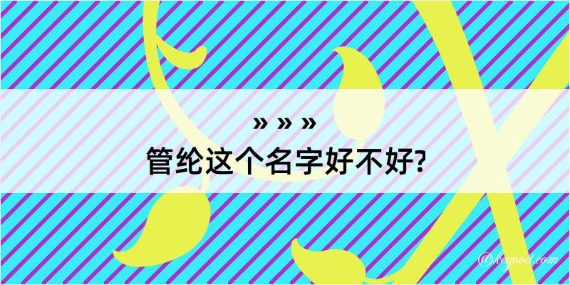 管纶这个名字好不好?