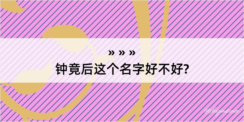 钟竟后这个名字好不好?