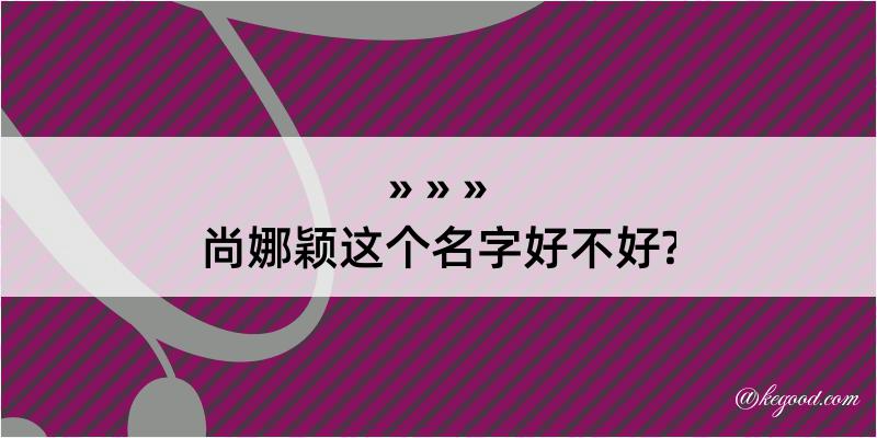 尚娜颖这个名字好不好?