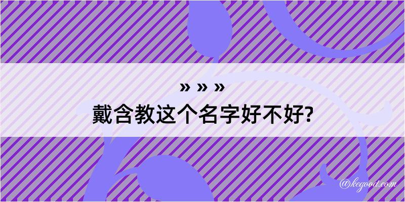 戴含教这个名字好不好?