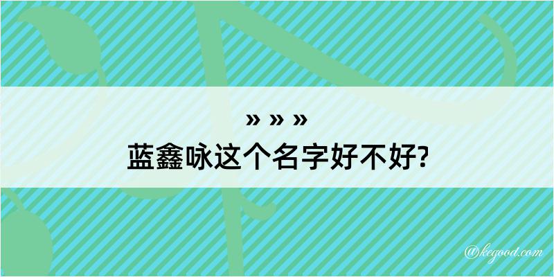 蓝鑫咏这个名字好不好?