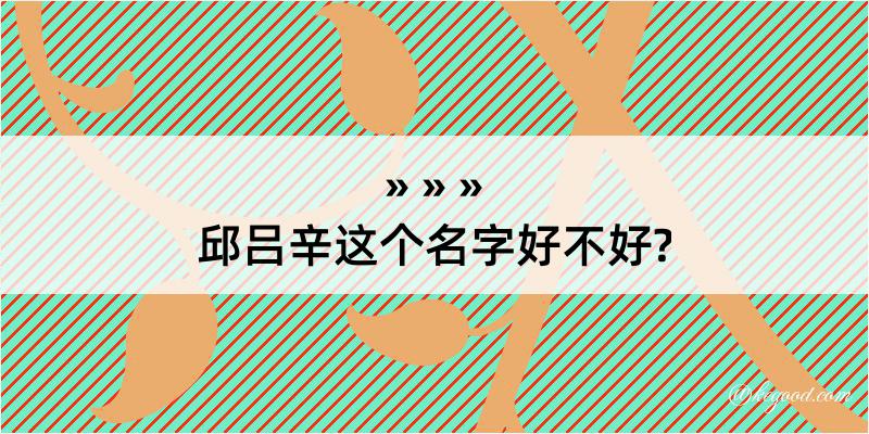 邱吕辛这个名字好不好?