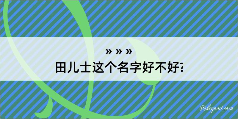 田儿士这个名字好不好?