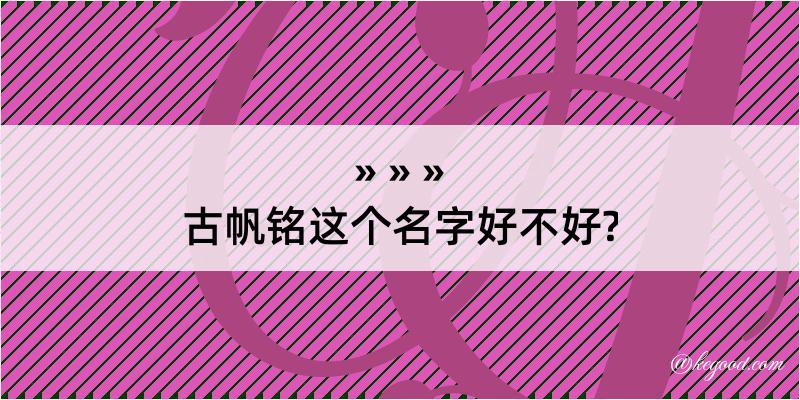 古帆铭这个名字好不好?