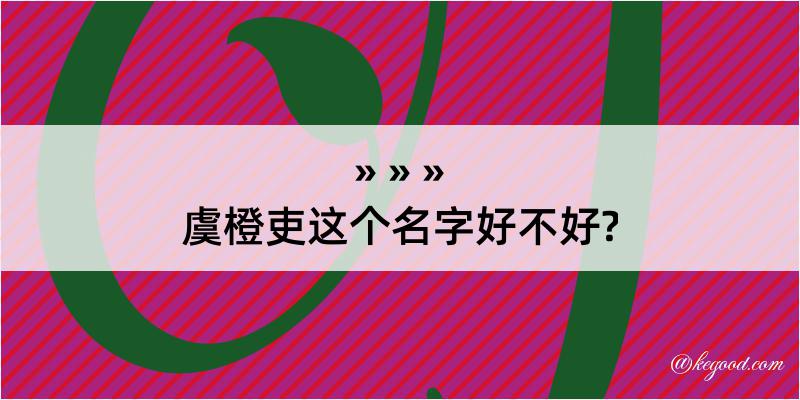 虞橙吏这个名字好不好?