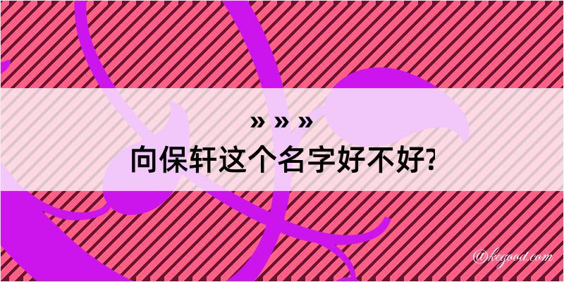 向保轩这个名字好不好?