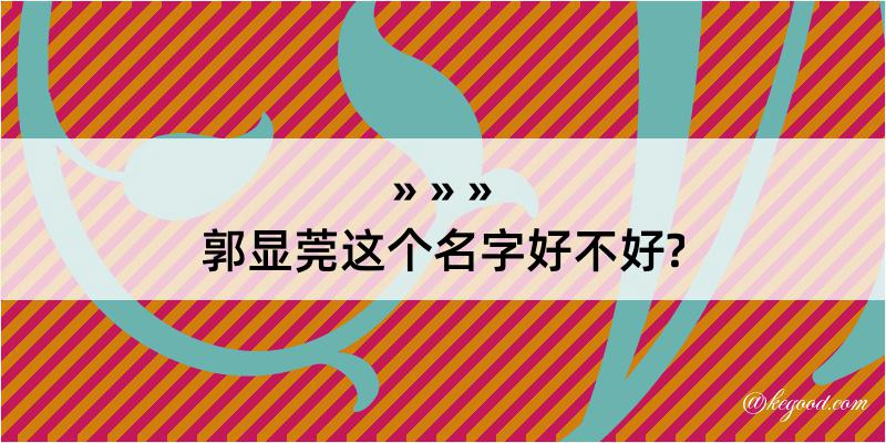 郭显莞这个名字好不好?