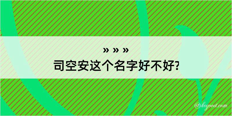 司空安这个名字好不好?