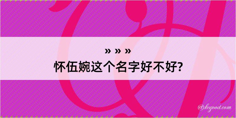 怀伍婉这个名字好不好?