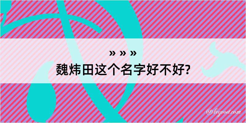 魏炜田这个名字好不好?