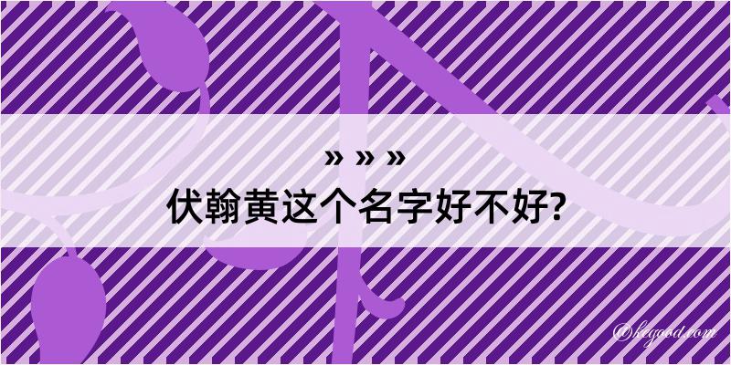 伏翰黄这个名字好不好?