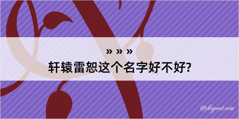 轩辕雷恕这个名字好不好?