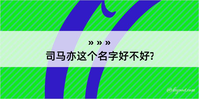 司马亦这个名字好不好?