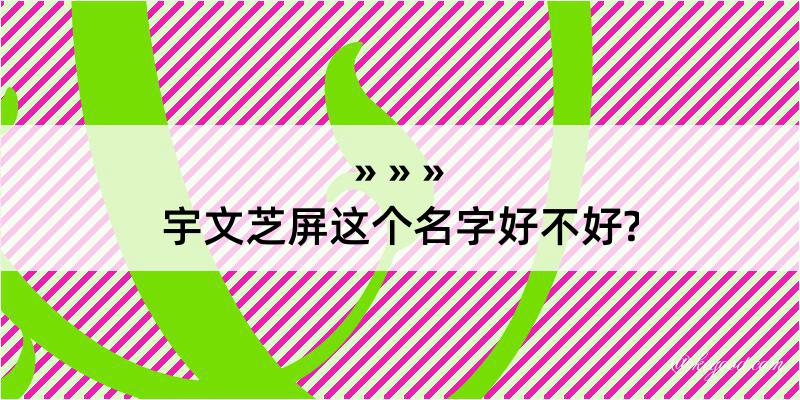 宇文芝屏这个名字好不好?