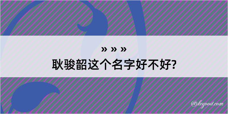 耿骏韶这个名字好不好?