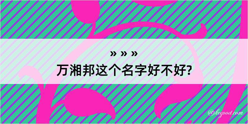 万湘邦这个名字好不好?