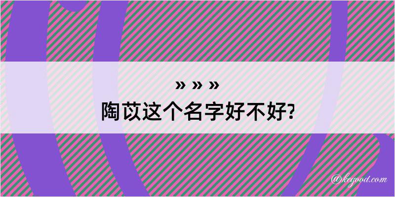 陶苡这个名字好不好?