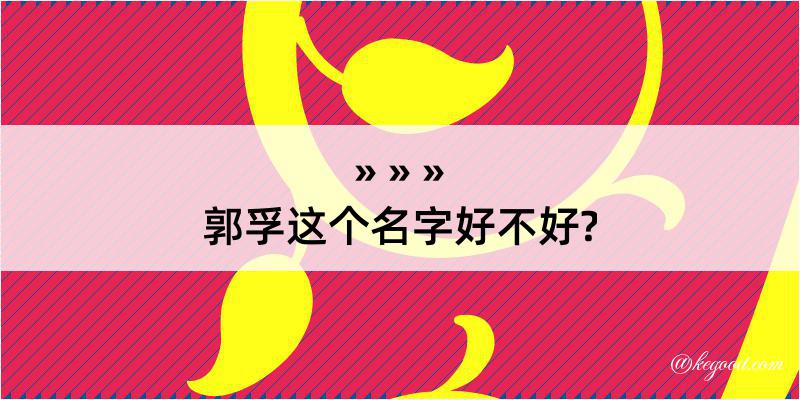 郭孚这个名字好不好?