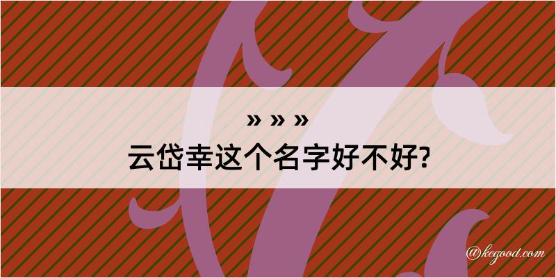 云岱幸这个名字好不好?