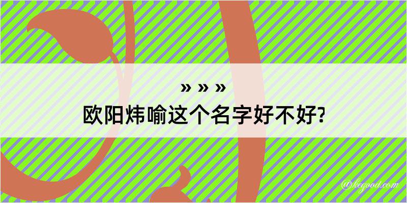 欧阳炜喻这个名字好不好?