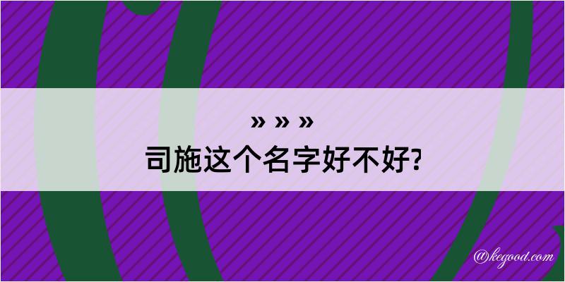 司施这个名字好不好?