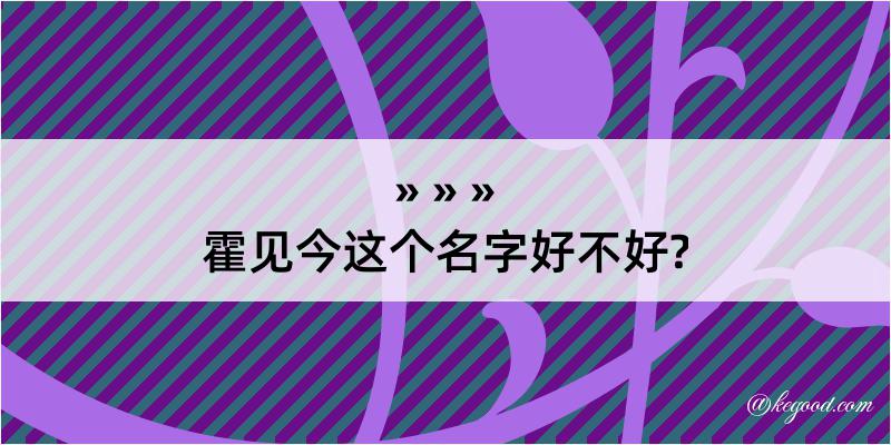 霍见今这个名字好不好?