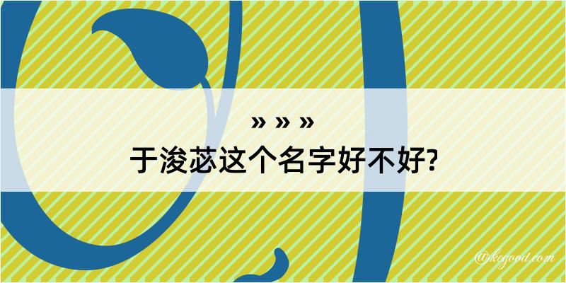 于浚苾这个名字好不好?