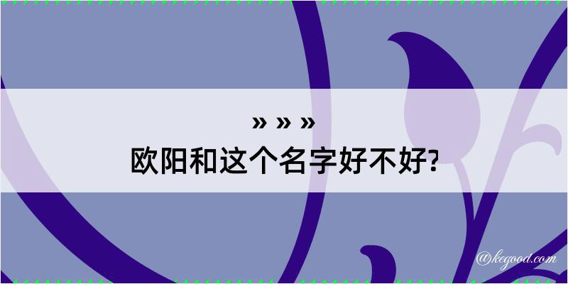 欧阳和这个名字好不好?