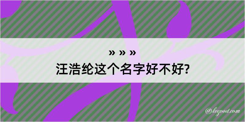 汪浩纶这个名字好不好?