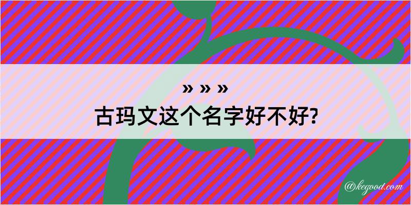 古玛文这个名字好不好?