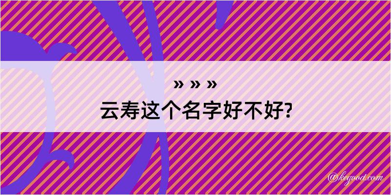 云寿这个名字好不好?