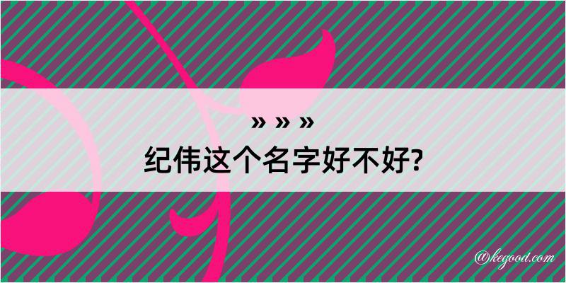 纪伟这个名字好不好?