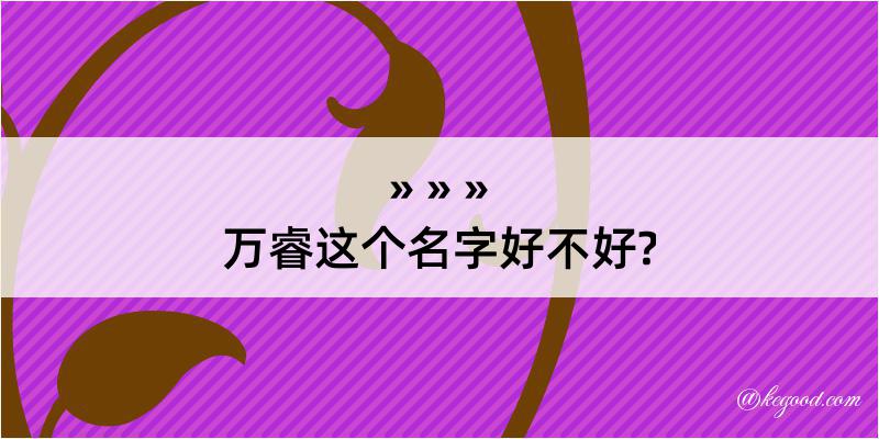 万睿这个名字好不好?