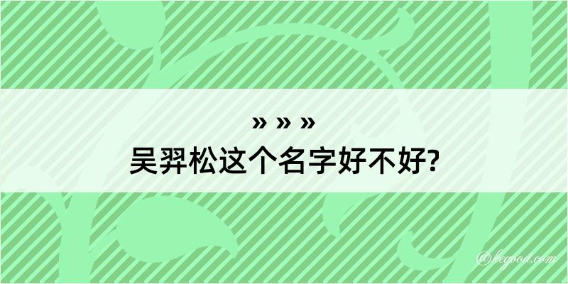 吴羿松这个名字好不好?