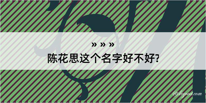 陈花思这个名字好不好?