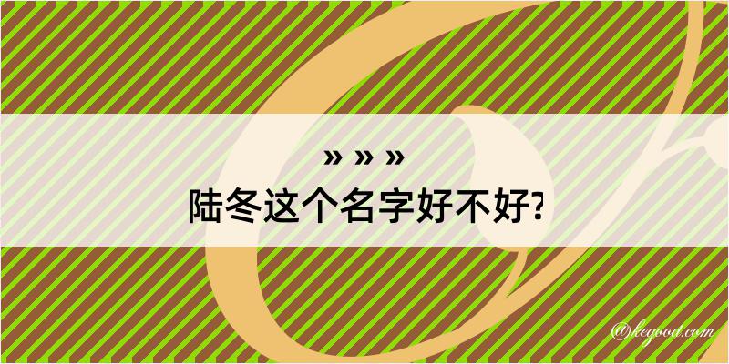 陆冬这个名字好不好?