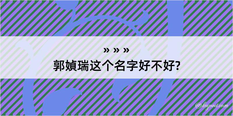 郭媜瑞这个名字好不好?