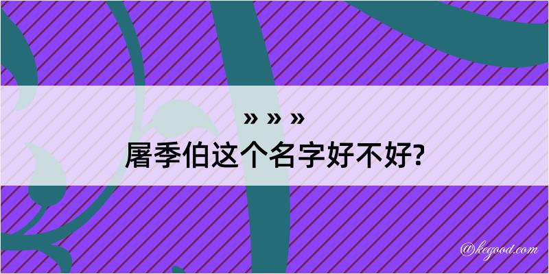 屠季伯这个名字好不好?