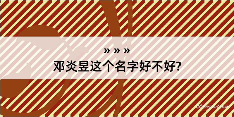 邓炎昱这个名字好不好?