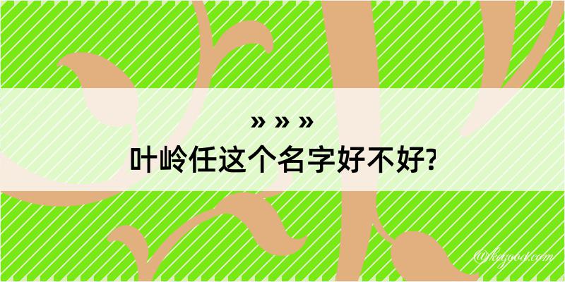 叶岭任这个名字好不好?