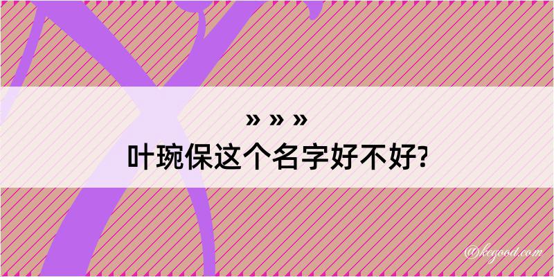 叶琬保这个名字好不好?