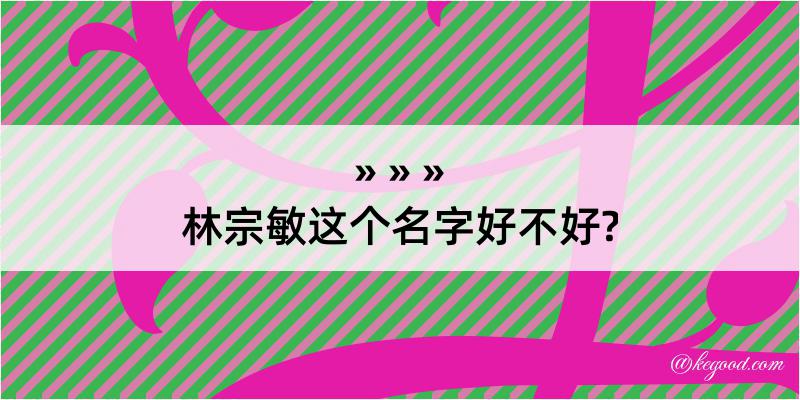 林宗敏这个名字好不好?