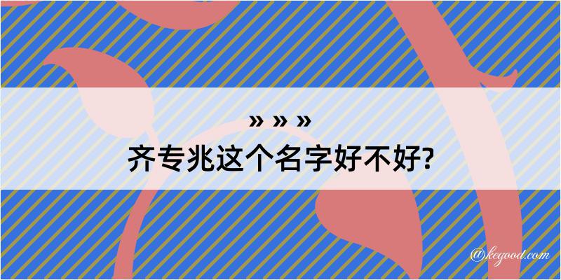 齐专兆这个名字好不好?