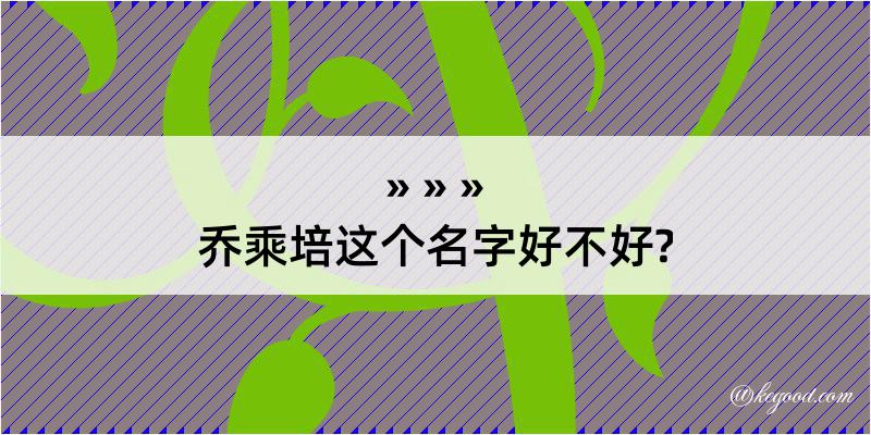 乔乘培这个名字好不好?