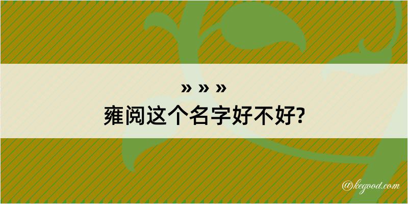 雍阅这个名字好不好?