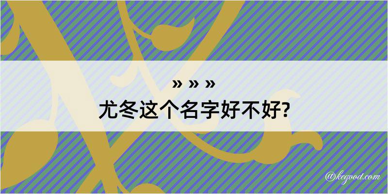 尤冬这个名字好不好?