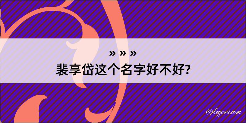 裴享岱这个名字好不好?