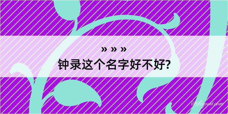 钟录这个名字好不好?